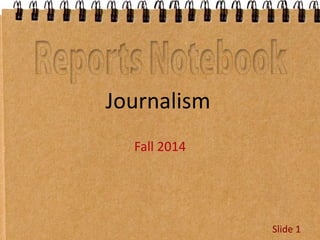 Journalism 
Fall 2014 
Slide 1 
 