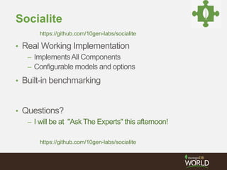 Socialite 
https://github.com/10gen-labs/socialite 
• Real Working Implementation 
– Implements All Components 
– Configurable models and options 
• Built-in benchmarking 
• Questions? 
– I will be at "Ask The Experts" this afternoon! 
https://github.com/10gen-labs/socialite 
 