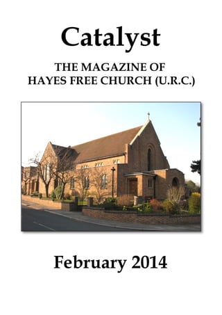 Catalyst
THE MAGAZINE OF
HAYES FREE CHURCH (U.R.C.)

February 2014

 