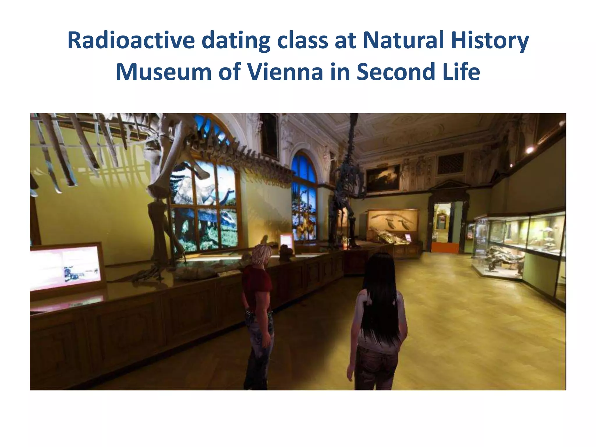 Radioactive dating class at Natural History
Museum of Vienna in Second Life

 