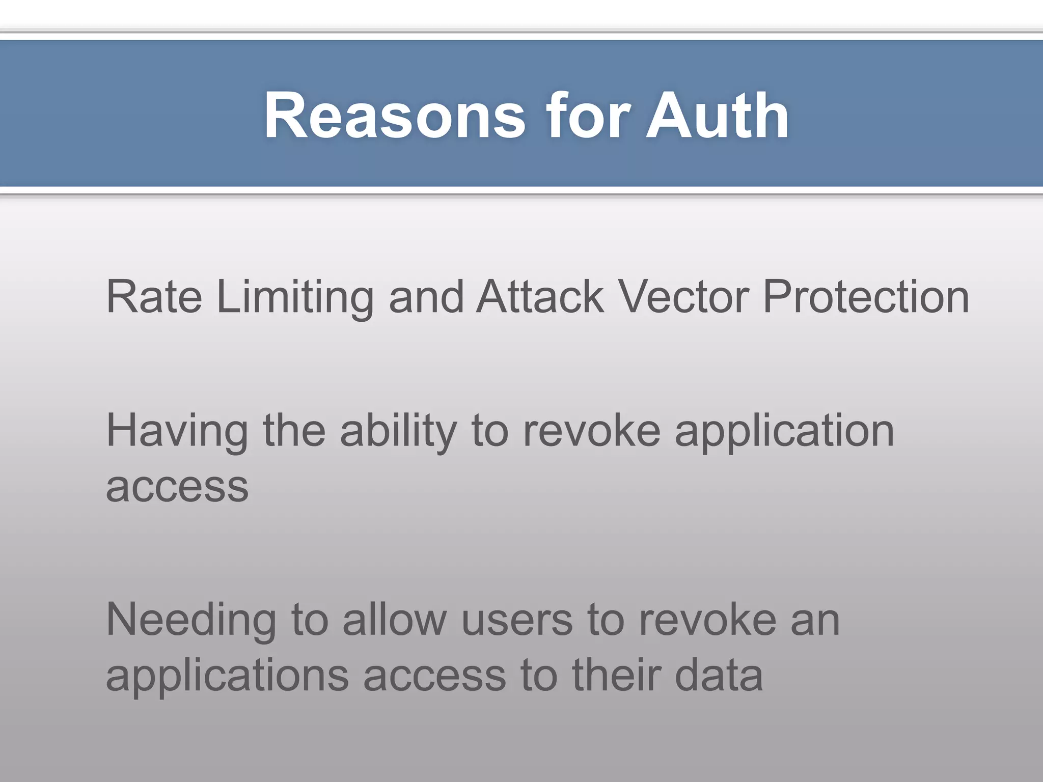 Reasons for Auth Rate Limiting and Attack Vector Protection Having the ability to revoke application access Needing to allow users to revoke an applications access to their data 