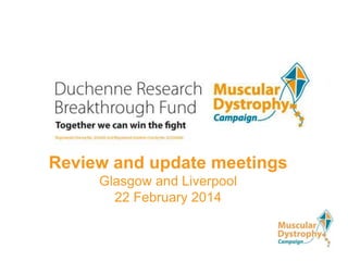Review and update meetings
Glasgow and Liverpool
22 February 2014

 