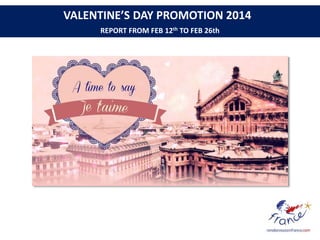 VALENTINE’S DAY PROMOTION 2014
REPORT FROM FEB 12th TO FEB 26th
 