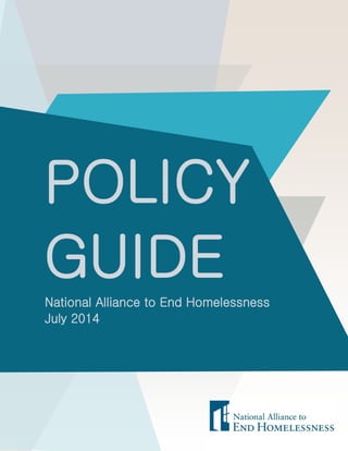 0 
POLICY 
GUIDE 
National Alliance to End Homelessness 
July 2014  