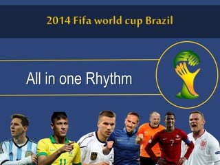 2014 Fifa world cup Brazil
All in one Rhythm
 