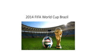 2014 FIFA World Cup Brazil
 