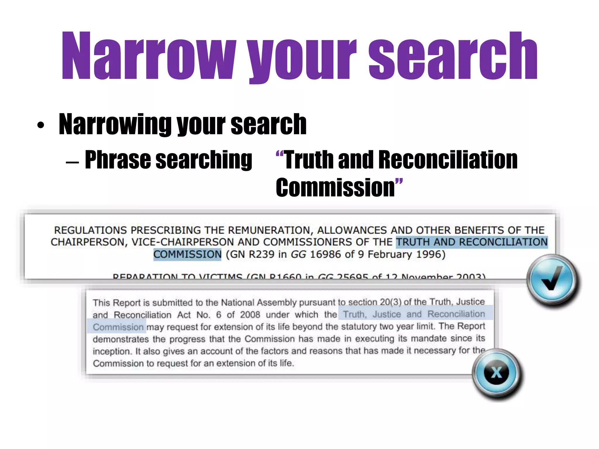 Narrow your search 
• Narrowing your search 
– Phrase searching “Truth and Reconciliation 
Commission” 
 