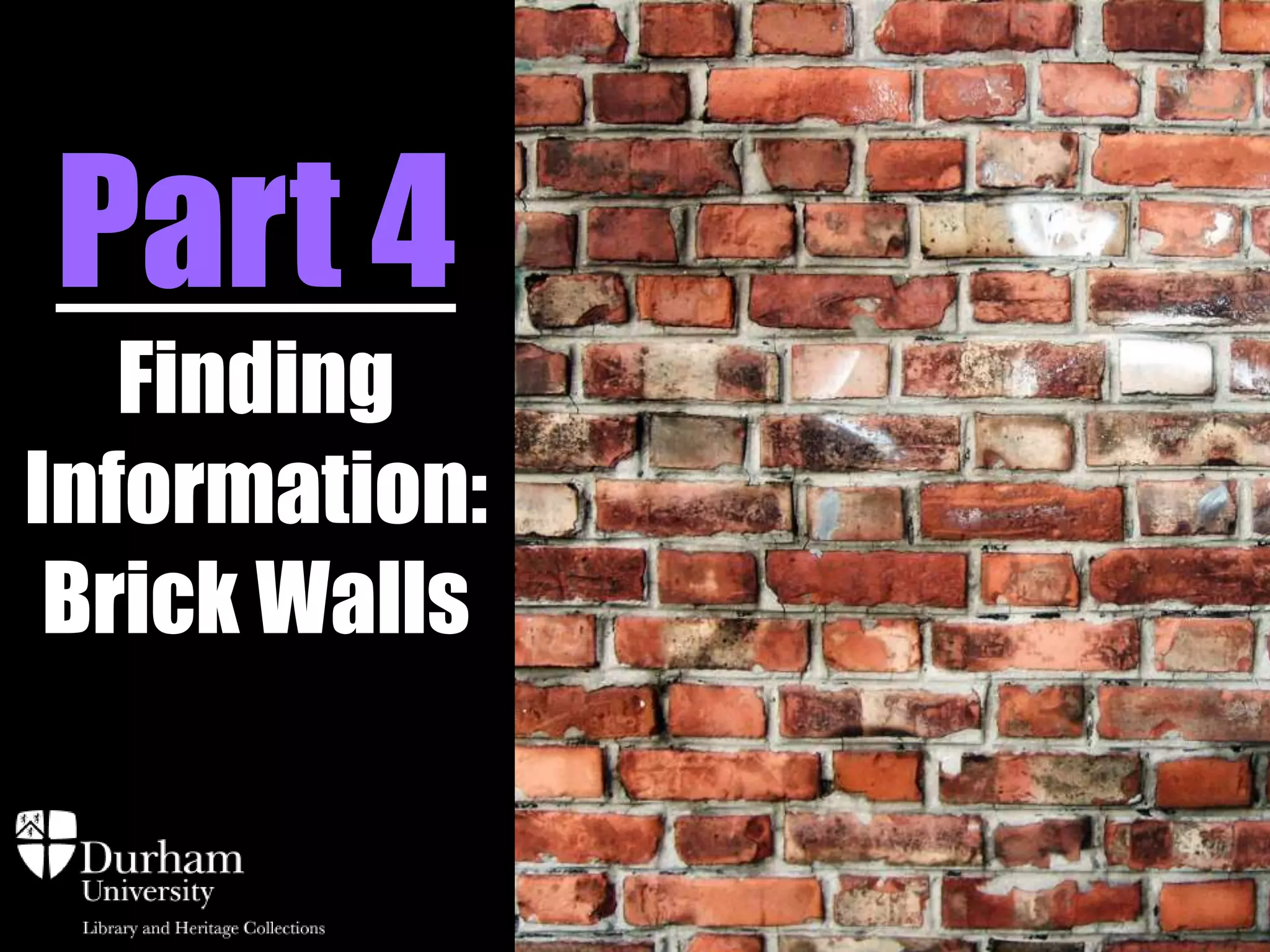 Part 4 
Finding 
Information: 
Brick Walls 
 