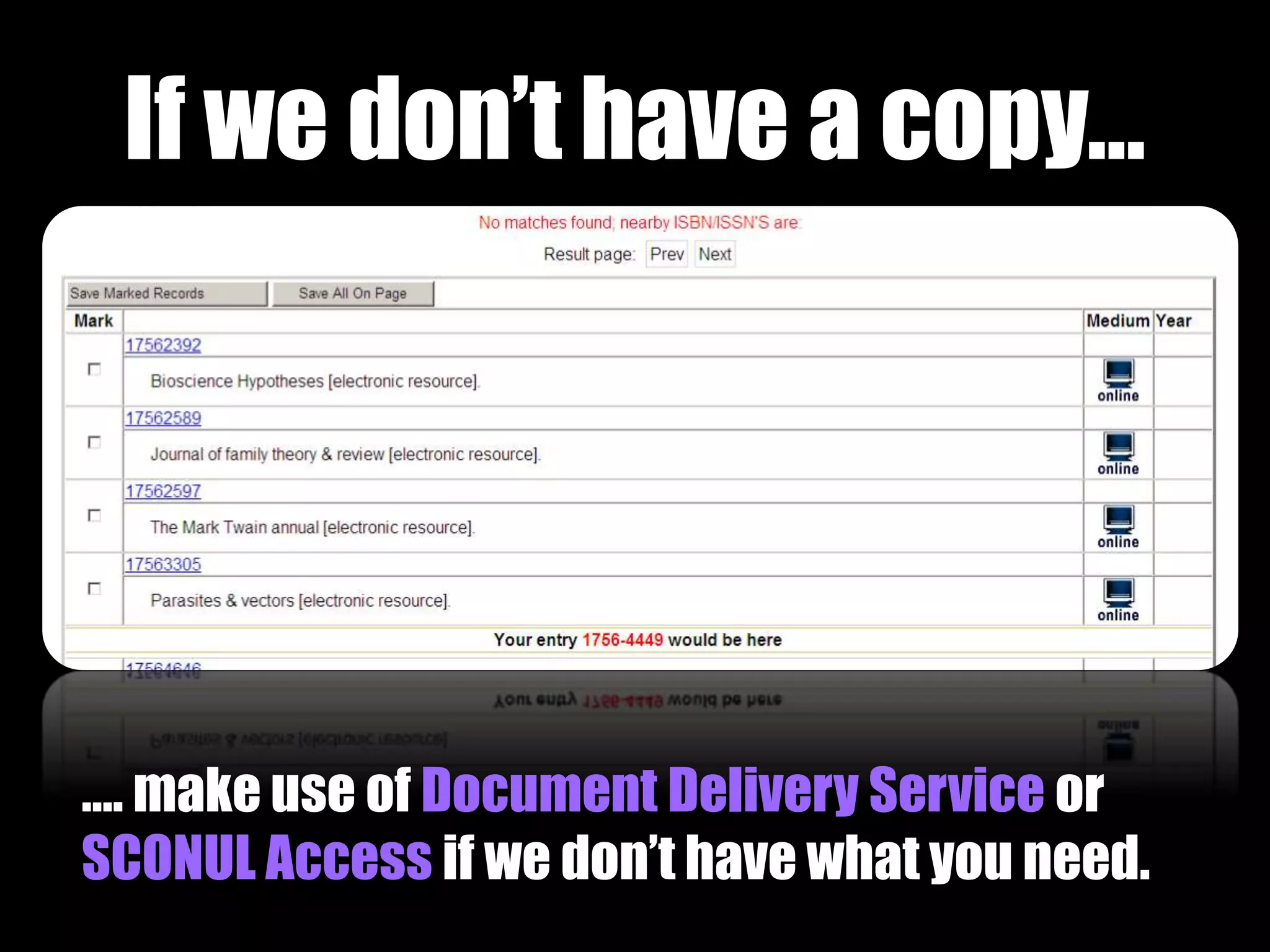 If we don’t have a copy… 
…. make use of Document Delivery Service or 
SCONUL Access if we don’t have what you need. 
 