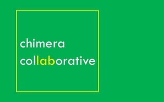 c h i m e r a c o l l a b o r a t i v e
Innovative solutions for science + technology
collaborative
 