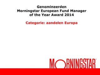 Genomineerden
Morningstar European Fund Manager
of the Year Award 2014
Categorie: aandelen Europa

 