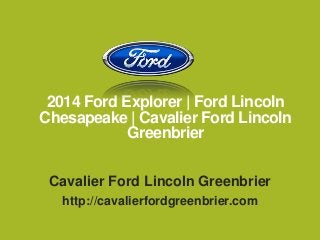 2014 Ford Explorer | Ford Lincoln
Chesapeake | Cavalier Ford Lincoln
Greenbrier
Cavalier Ford Lincoln Greenbrier
http://cavalierfordgreenbrier.com

 