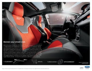 Bolster your street cred.
Behind the wheel of the all-new 2014 Fiesta ST, the rush is always on. Its 1.6L EcoBoost®
I-4 engine delivers 197 horsepower1 for potent acceleration. An “overboost” feature
can extend peak torque for up to 17 seconds at a time. And a 6-speed manual trans
with leather-wrapped shift knob lets you stick every shift. Supportive bolsters on the
RECARO® partial leather-trimmed front seats2 grip you firmly, as the sport suspension
architecture with European-inspired tuning and 17 summer performance tires help
keep ST planted. Enjoy the growl from EcoBoost that’s piped into the cabin through
the sound symposer, or the boom of its 8-speaker Audio System from Sony.® Time
to get this party started – ST style. No supplements, additives or nitrous required.

202 LB.-FT.1
i-4 class-best 3

197 HP 1
manual

turbocharged

Figures achieved using 93-octane premium fuel. 2Available feature. 3 Horsepower and torque. Class is High Performance Subcompact Manual Cars.

1

with overboost

Fiesta ST. ST RECARO Package.
Available equipment.

14fiesta

ford.com

 