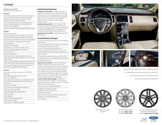 Limited
Equipment Group 300A
Includes select SEL features, plus:

Seating
1st-row perforated leather-trimmed heated bucket
seats, including 10-way power driver’s seat with
memory and power lumbar, and 6-way power
passenger seat with manual lumbar
2nd-row perforated leather-trimmed (outboard
positions) 60/40 split bench seat with flip-out
armrest and 2 cupholders
3rd-row vinyl 50/50 split manually folding bench seat
Interior
110-volt power outlet
Ambient lighting in front cupholders, inside front
console, front footwells and back of rear console
Black with aluminum insert front door-sill scuff plates
Color-keyed leather-wrapped steering wheel
with wood inlay
HD Radio™ Technology
Intelligent Access with push-button start
Power-adjustable pedals with memory
Rear view camera
Remote Start System
Audio System from Sony ® with AM/FM stereo/
single-CD player with MP3 capability and 12 speakers
in 10 locations
Voice-activated Navigation System featuring SiriusXM
Traffic and Travel Link (6-month trial subscription)
Yoho maple woodgrain-appearance appliqués on
instrument panel and door-trim panels
Exterior
19 painted aluminum wheels with P235/55R19
BSW tires
BLIS® (Blind Spot Information System)
with cross-traffic alert
Body-color, power, heated, power-folding sideview
mirrors with integrated security approach lamps
and memory
Chrome door handles
High-intensity discharge (HID) headlamps
Kast silver lower grille strips
Light-emitting diode (LED) taillamps
“LIMITED” badge
Power liftgate
Rain-sensing windshield wipers
Satin-aluminum grille
Satin-aluminum liftgate appliqué

Available Equipment Groups
Equipment Group 301A – Active park assist +
adaptive cruise control and collision warning with
brake support + 10-way power heated and cooled
front seats + 3rd-row vinyl 50/50 split bench seat
with one-touch PowerFold® and tumble with
tailgate feature + power-tilt/-telescoping
steering column
Equipment Group 302A – 3.5L EcoBoost® V6
+ 6-speed SelectShift® automatic with paddle
shifters + dual exhaust with chrome tips + Intelligent
all-wheel drive (AWD) + 20 polished aluminum
wheels with P255/45R20 all-season BSW tires
Equipment Group 303A – Includes all content of
301A + 302A
Available Options  Packages
2nd-row console (requires 2nd-row 40/40 reclining
bucket seats)
2nd-row perforated leather-trimmed 40/40 heated
reclining bucket seats with autofold
2nd-row-outboard inflatable safety belts
2nd-row refrigerated console (requires 2nd-row
40/40 reclining bucket seats with autofold; n/a with
300A or 302A)
20 polished aluminum wheels with P255/45R20
all-season BSW tires (included with 302A and 303A)
All-weather floor mats
Appearance Package includes Tuxedo Black
Metallic-painted roof (monochromatic roof
available1) and sideview mirror caps, 20 machined
aluminum wheels with premium painted pockets,
Charcoal Black leather-trimmed seats with gray
perforated inserts, perforated leather-wrapped
steering wheel with Meteorite Black bezels, unique
graphic instrument panel and door-trim appliqués,
and 1st-row floor mats with unique logo
Class III Trailer Tow Package includes hitch
receiver with 4,500-lb. rating, 7-/4-pin connector
with wiring harness, engine oil cooler (non-EcoBoost
only) and trailer sway control
Dual head restraint DVD by INVISION™2
Intelligent all-wheel drive (AWD)
(included with 302A and 303A)
Multipanel Vista Roof ®
Silver roof-rack side rails (black with Appearance
Package with Tuxedo Black roof)
Two-tone roof

Dune leather trim with perforated inserts. Available equipment.
BLIS (Blind Spot Information System) with cross-traffic alert.
2nd-row heated bucket seats.3 110-volt power outlet.
High-intensity discharge (HID) headlamps.

19 Painted Aluminum
Standard

1

Late availability. 2 Ford Licensed Accessory. 3Available feature.

20 Polished Aluminum
Optional: 300A, 301A
Included: 302A, 303A

20 Machined Aluminum with
Premium Painted Pockets
Included: Appearance Package
14flex

ford.com

 