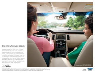 Listens when you speak.
Voice-activated Ford SYNC®1 with 911 Assist®
delivers hands-free calls, music and more in
response to simple voice commands. Once
paired, it can download your contacts and play
music from your phone, MP3, USB or iPod.® Just
touch a button on the steering wheel and say
things like “Call: Home” or “Play playlist: Favorites.”
SYNC AppLink™2 lets you control Pandora,®
™
iHeartAuto, MLB.com At Bat® and select other

apps by voice too. SYNC. Say the word.
Limited. Dune leather trim.
SYNC with MyFord Touch. Available equipment.

Available feature. Driving while distracted can result in loss of vehicle control. Only use mobile phones and other devices, even with voice
commands, when it is safe to do so. Not all features are compatible with all phones. 2SYNC AppLink is available on select models and compatible
with select smartphone platforms. Commands may vary by phone and AppLink software. Not available with MyFord Touch.®

1


14flex

ford.com

 