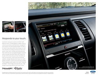 Responds to your touch.
Via the 8 LCD touch screen on SYNC®1 with
MyFord Touch.®1 Simple graphics make it easy to
control your phone, entertainment, navigation2
and climate. SiriusXM Satellite Radio2 includes a
6-month trial subscription that brings you over
130 channels including commercial-free music,
sports, news, talk, comedy and entertainment.
Pair it with the voice-activated Navigation System,2
which includes SiriusXM Traffic and Travel Link
as part of the trial, and you’ll have the ability to
look up fuel prices, check local and national
weather, and get detailed information on traffic
speed, accidents, construction and road closings.
The 12-speaker Audio System from Sony®2 features
HD Radio™ Technology and even lets you “Tag”
songs for purchase later at the iTunes® Store.
Limited. Charcoal Black leather trim.
SYNC with MyFord Touch. Available equipment.

Available feature. Driving while distracted can result in loss of vehicle control. Only use SYNC/MyFord Touch/other devices, even with voice commands,
when it is safe to do so. Some features may be locked out while the vehicle is in gear. Not all features are compatible with all phones. 2Available feature.

1


14flex

ford.com

 