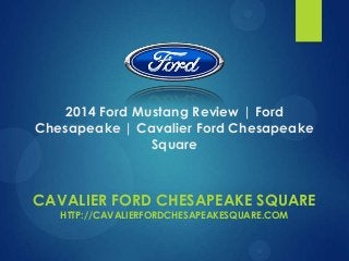 2014 Ford Mustang Review | Ford
Chesapeake | Cavalier Ford Chesapeake
Square

CAVALIER FORD CHESAPEAKE SQUARE
HTTP://CAVALIERFORDCHESAPEAKESQUARE.COM

 