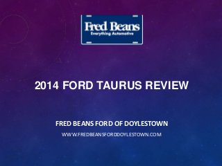 2014 FORD TAURUS REVIEW
FRED BEANS FORD OF DOYLESTOWN
WWW.FREDBEANSFORDDOYLESTOWN.COM
 