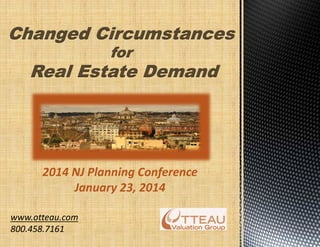www.otteau.com
800.458.7161
Changed Circumstances
for
Real Estate Demand
2014 NJ Planning Conference
January 23, 2014
 