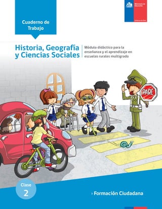 Cuaderno de
Trabajo
Historia, Geografía
y Ciencias Sociales
Módulo didáctico para la
enseñanza y el aprendizaje en
escuelas rurales multigrado
Formación Ciudadana
Clase
2
 