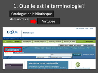 1. Quelle est la terminologie? 
Catalogue de bibliothèque 
dans notre cas 
Virtuose 
 