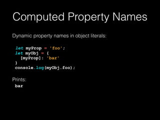 Block Scoped Variables
let your variables be more local:
if (true) { 
let foo = 1; 
const bar = 2; 
console.log(foo, bar); 
bar = 3; // Throws an exception 
} 
console.log(foo);
Prints: 
1 2 
Error: bar is read-only 
Error: foo is undefined
 