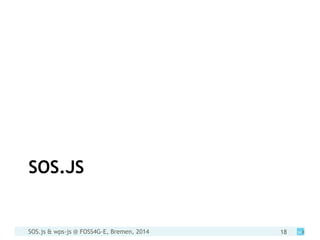 SOS.js & wps-js @ FOSS4G-E, Bremen, 2014 18
SOS.JS
 