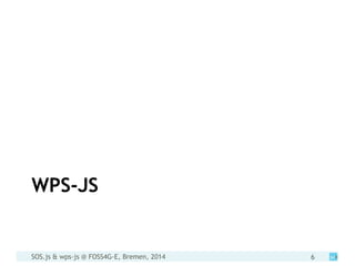 SOS.js & wps-js @ FOSS4G-E, Bremen, 2014 6
WPS-JS
 