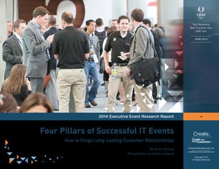 Four Pillars of Successful IT Events
How to Forge Long-Lasting Customer Relationships
By Brian Gillooly
VP and Editor In Chief of Events
2014 Executive Event Research Report
JUNE 2014
createmarketingservices.com
createyournextcustomer.com
3
Copyright 2014
All Rights Reserved
Tech Marketing
Best Practices from
UBM Tech
 