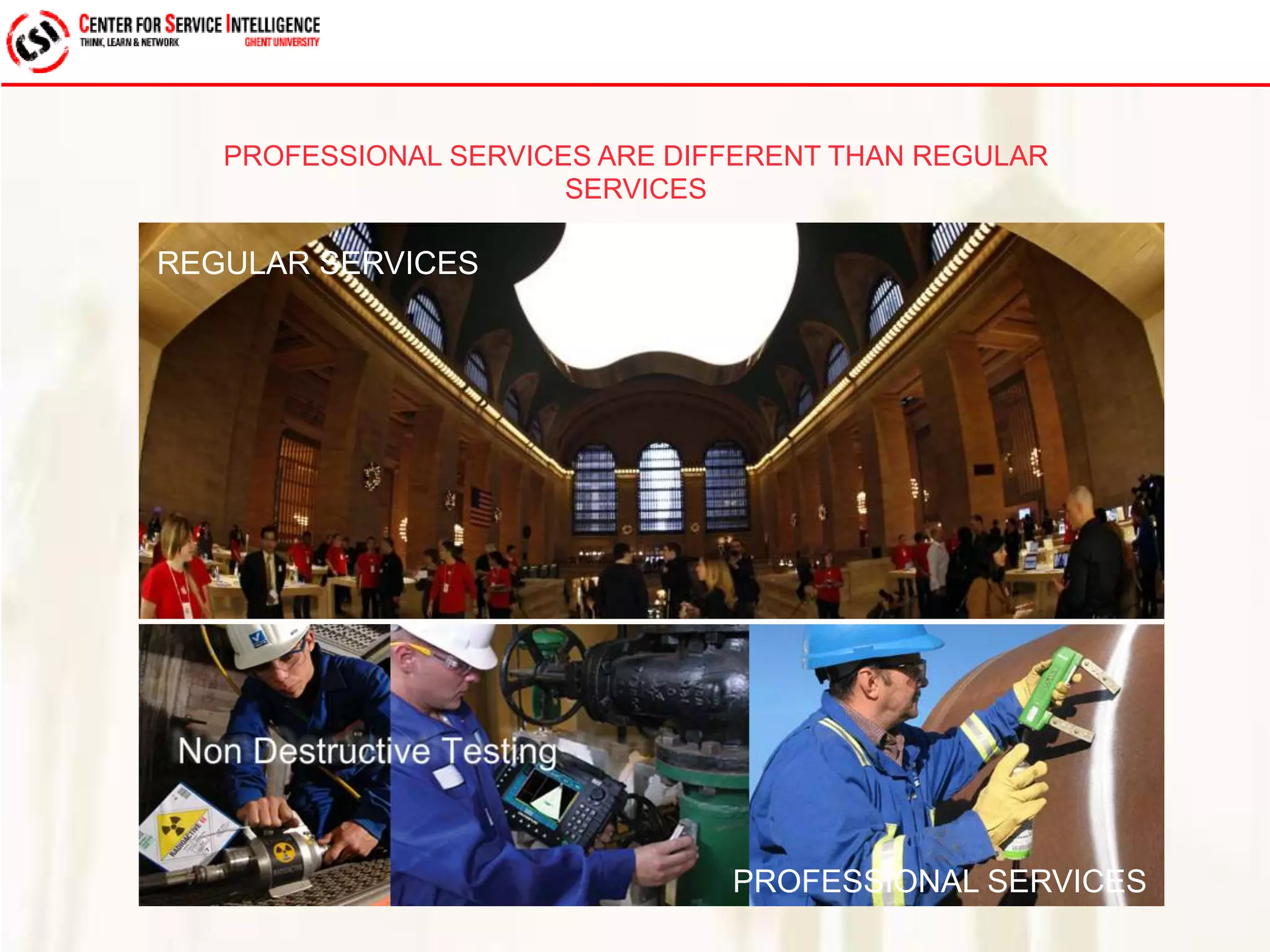 PROFESSIONAL SERVICES ARE DIFFERENT THAN REGULAR 
SERVICES 
REGULAR SERVICES 
PROFESSIONAL SERVICES 
 