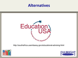 Alternatives
http://southafrica.usembassy.gov/educational-advising.html
 