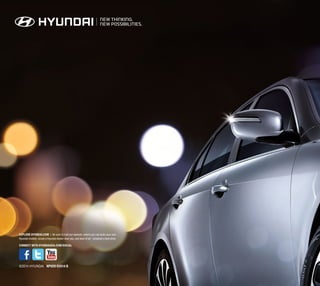 EXPLORE HYUNDAI.COM l Be sure to visit our website, where you can build your own
Hyundai models, locate a Hyundai dealer near you, and best of all - schedule a test drive.
CONNECT WITH HYUNDAIUSA.COM/SOCIAL

©2014 HYUNDAI NP020 02014 B

 