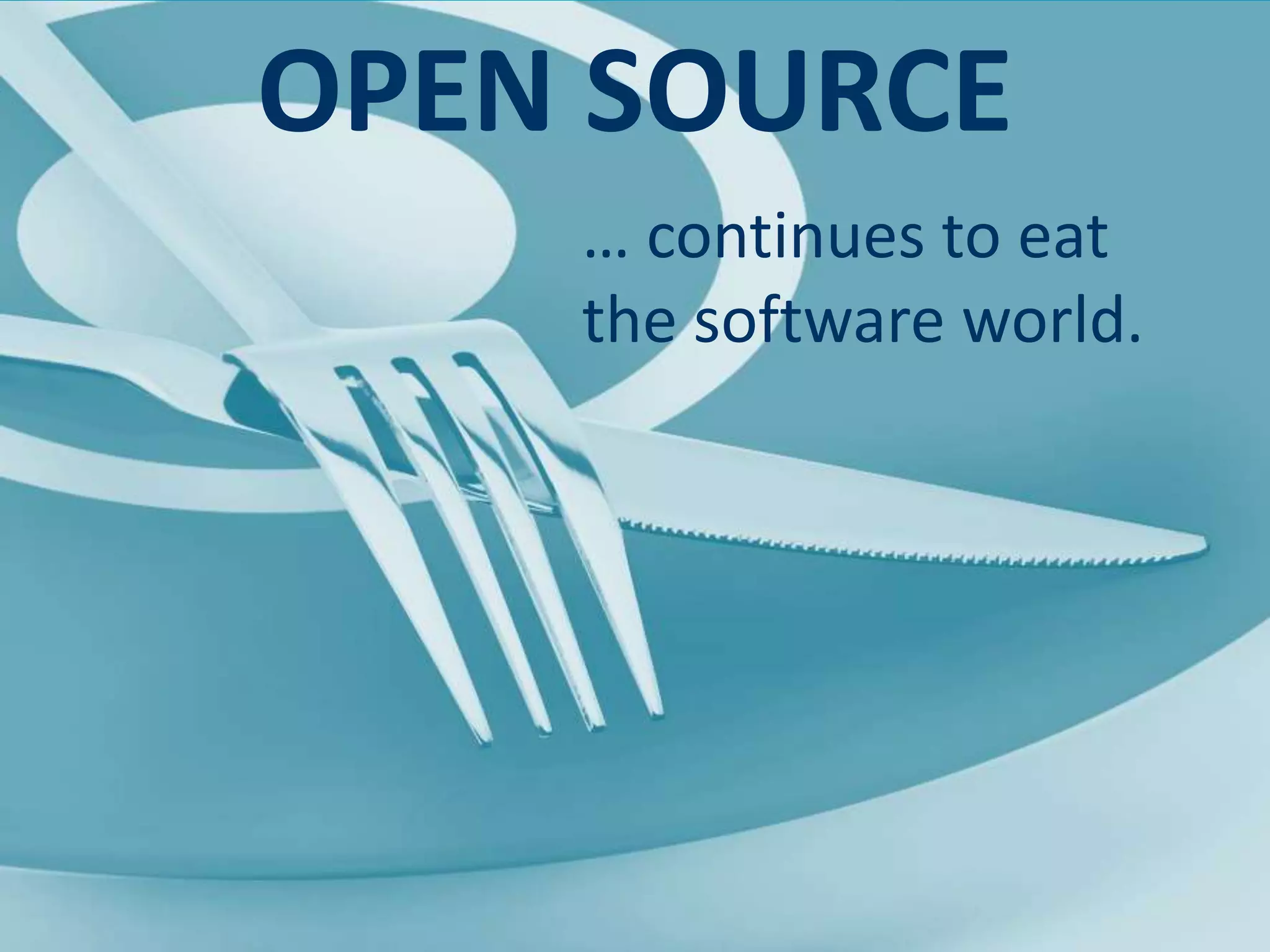 OPEN SOURCE
… continues to eat
the software world.
6
 