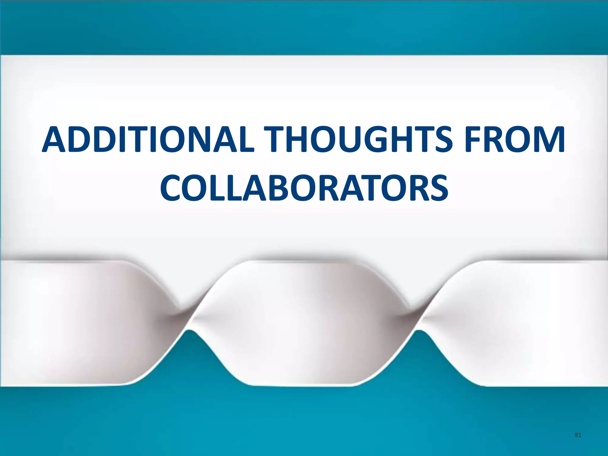 ADDITIONAL THOUGHTS FROM
COLLABORATORS
81
 