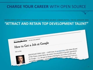 CHARGE YOUR CAREER WITH OPEN SOURCE
WHEN ASKED WHY COMPANIES ENGAGE WITH OPEN SOURCE COMMUNITIES, THE #2 ANSWER WAS
“ATTRACT AND RETAIN TOP DEVELOPMENT TALENT”
28
 