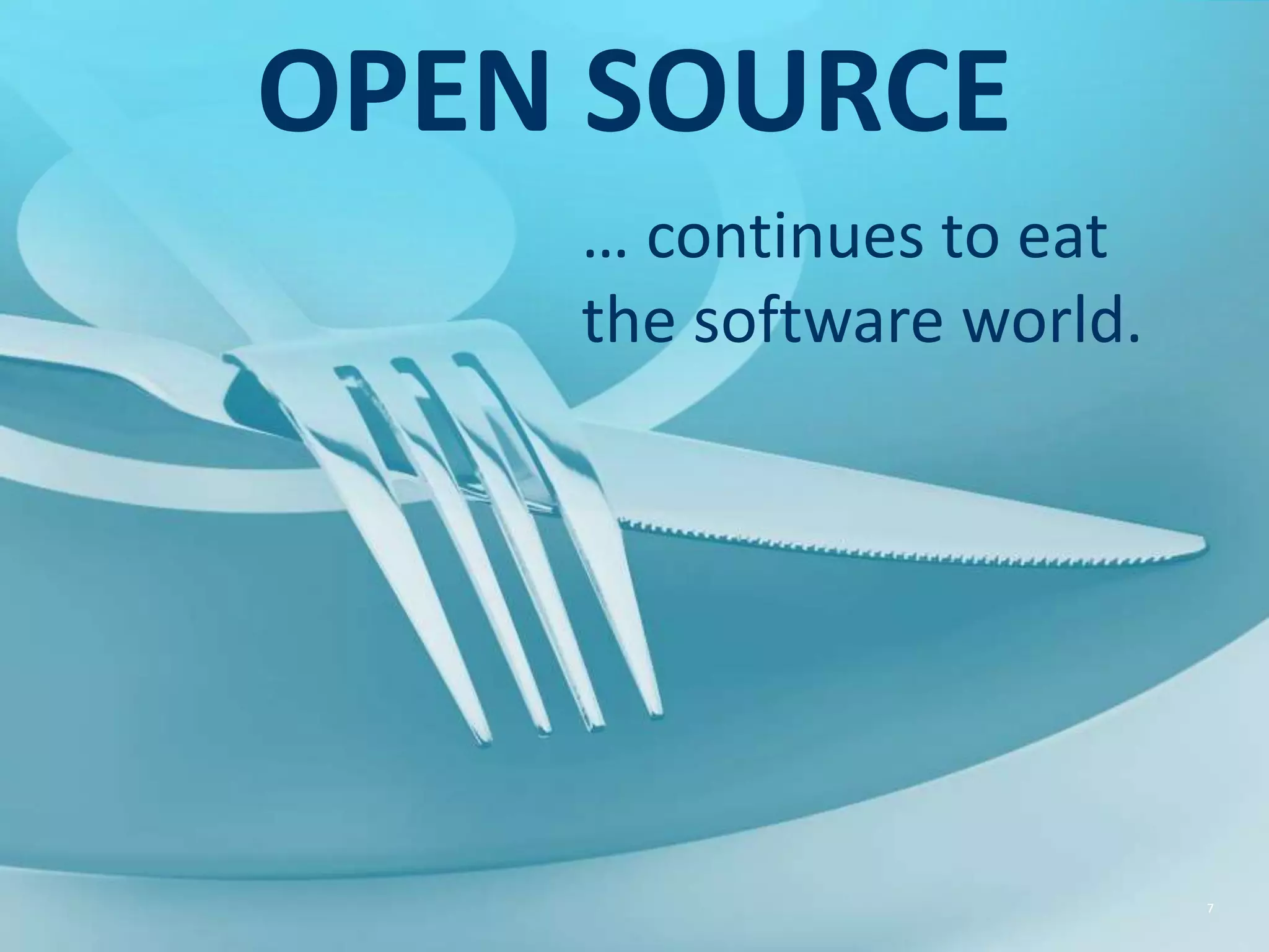OPEN SOURCE … continues to eat the software world. 7 