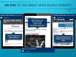 @RSFWRITER
THE WALL STREETJOURNAL,RACHAELKING
@MARCIASAVAGE
NETWORK COMPUTING, MARCIA SAVAGE
Cisco Embraces
Open Source Network Operators
Prefer Open Source
SDN
AN END TO THE GREAT OPEN SOURCE DEBATE?
15
@NPQRUTH
NPQ, RUTH MCCAMBRIDGE
Open Source or
Proprietary?
That is the
(Website) Question
 