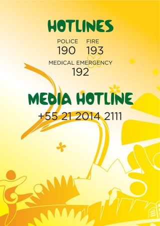 FIRE
193
POLICE
190
MEDICAL EMERGENCY
192
HOTLINES
+55 21 2014 2111
MEDIA HOTLINE
 