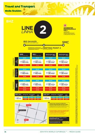 Travel and Transport
Media Shuttles
26 2014 FIFA WORLD CUP BRAZIL™ – MEDIA GUIDE
 