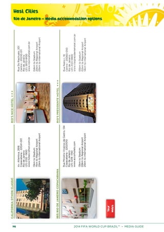 Host Cities
Rio de Janeiro – Media accommodation options
198 2014 FIFA WORLD CUP BRAZIL™ – MEDIA GUIDE
 