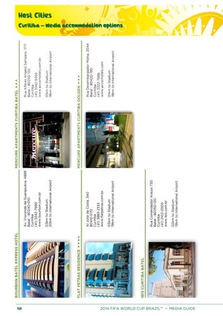 Host Cities
Curitiba – Media accommodation options
150 2014 FIFA WORLD CUP BRAZIL™ – MEDIA GUIDE
 