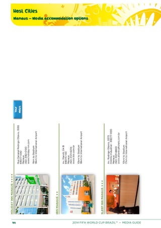 Host Cities
Manaus – Media accommodation options
166 2014 FIFA WORLD CUP BRAZIL™ – MEDIA GUIDE
 