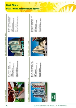 Host Cities
Natal – Media accommodation options
174 2014 FIFA WORLD CUP BRAZIL™ – MEDIA GUIDE
 