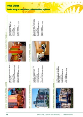 Host Cities
Porto Alegre – Media accommodation options
182 2014 FIFA WORLD CUP BRAZIL™ – MEDIA GUIDE
 