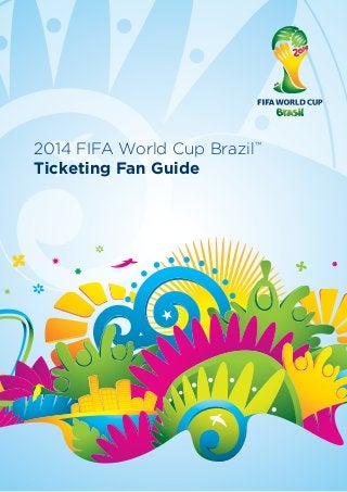 2014 FIFA World Cup Brazil™
Ticketing Fan Guide
 
