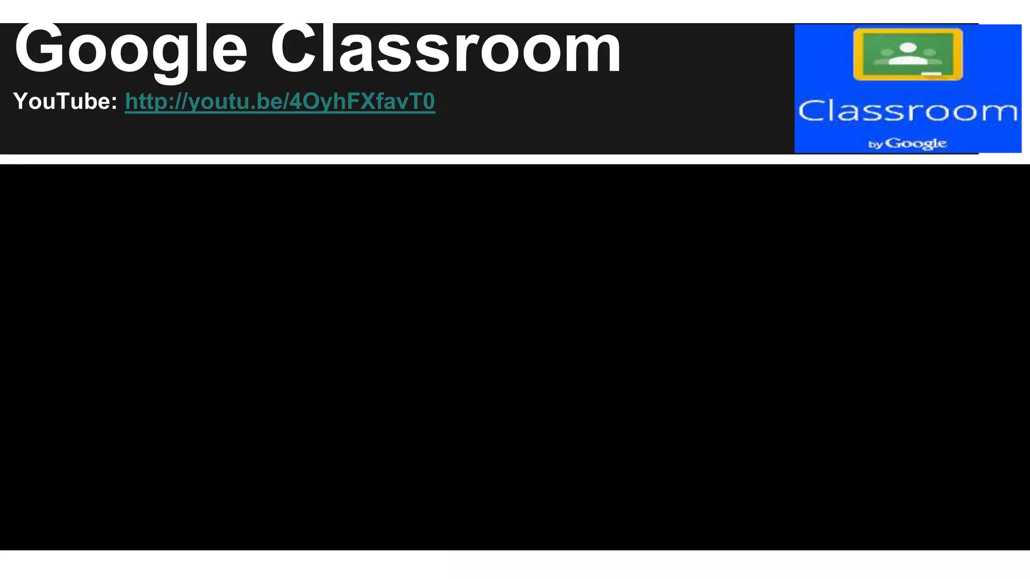 Google Classroom 
YouTube: http://youtu.be/4OyhFXfavT0 
 