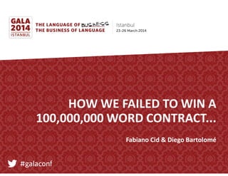 HOW WE FAILED TO WIN A
100,000,000 WORD CONTRACT...
Fabiano Cid & Diego Bartolomé
 