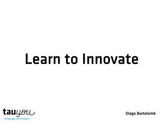 Learn to Innovate
Diego Bartolomé
 