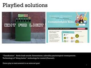 Playfied solutions

“Gamification”. Bottle bank arcade. Somemtimes, unhealthy psychological consequences.
Techniology of “...