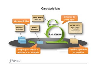 Características
Metas	
  deﬁnidas	
  
Regras	
  para	
  limitar	
  o	
  
objeNvo	
  a	
  ser	
  aNngido	
  
Feedback	
  posiNvo	
  
ou	
  negaNvo	
  
Sistemas	
  de	
  
pontuação	
  
 